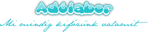 ADÓLABOR – MI MINDIG KIFŐZÜNK VALAMIT!